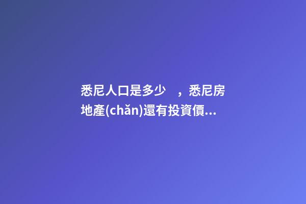 悉尼人口是多少，悉尼房地產(chǎn)還有投資價(jià)值嗎？